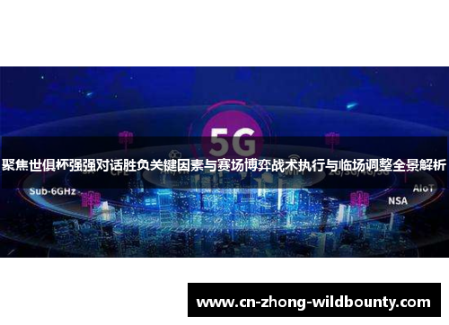 聚焦世俱杯强强对话胜负关键因素与赛场博弈战术执行与临场调整全景解析
