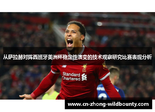 从萨拉赫对阵西班牙美洲杯稳定性演变的技术观察研究比赛表现分析