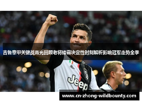 吉鲁意甲关键战高光回顾老将锋霸决定性时刻解析影响冠军走势全季