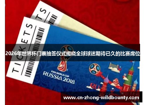 2026年世界杯门票抽签仪式揭晓全球球迷期待已久的比赛席位