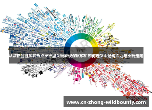 从数据到胜负转折点罗德里关键表现深度解析如何定义中场统治力与比赛走向