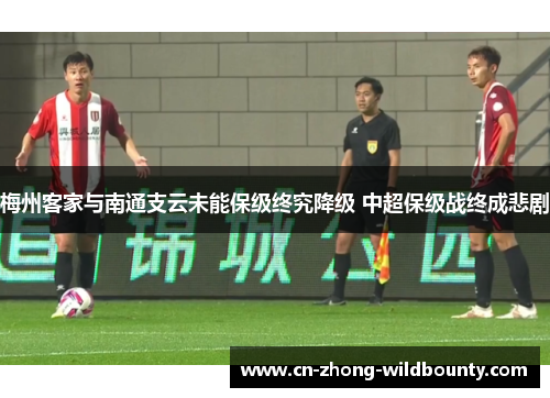 梅州客家与南通支云未能保级终究降级 中超保级战终成悲剧