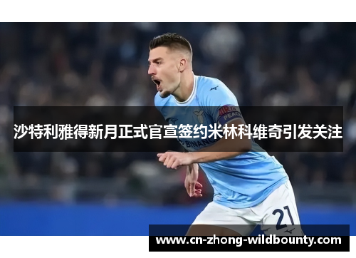 沙特利雅得新月正式官宣签约米林科维奇引发关注 沙特利雅得新月正式官宣签约米林科维奇引发关注
