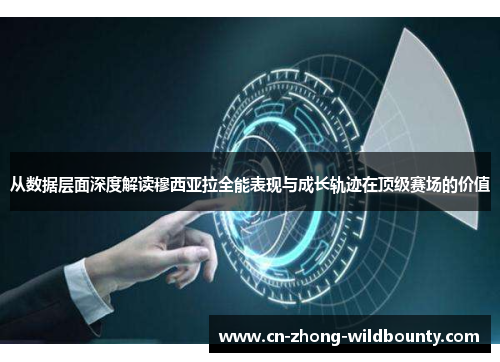 从数据层面深度解读穆西亚拉全能表现与成长轨迹在顶级赛场的价值 从数据层面深度解读穆西亚拉全能表现与成长轨迹在顶级赛场的价值