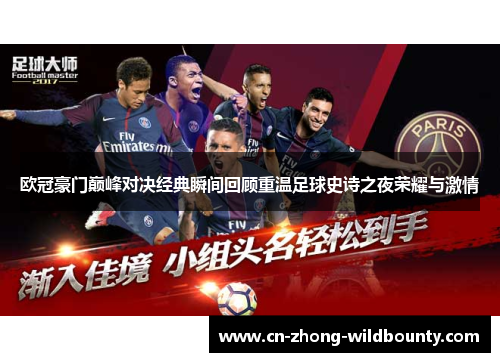 欧冠豪门巅峰对决经典瞬间回顾重温足球史诗之夜荣耀与激情 欧冠豪门巅峰对决经典瞬间回顾重温足球史诗之夜荣耀与激情