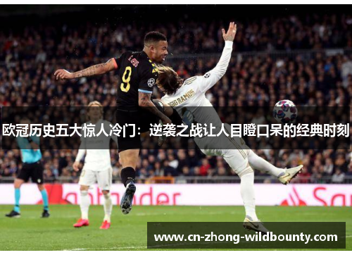 欧冠历史五大惊人冷门:逆袭之战让人目瞪口呆的经典时刻 欧冠历史五大惊人冷门:逆袭之战让人目瞪口呆的经典时刻